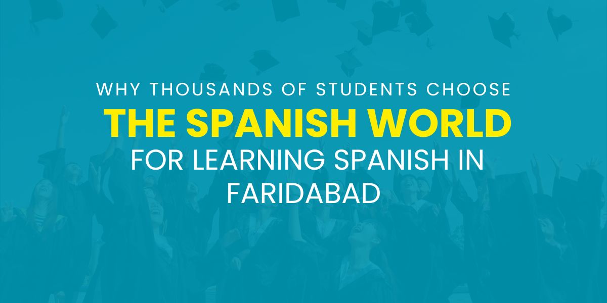 Why Thousands of Students Choose The Spanish World for Learning Spanish in Faridabad